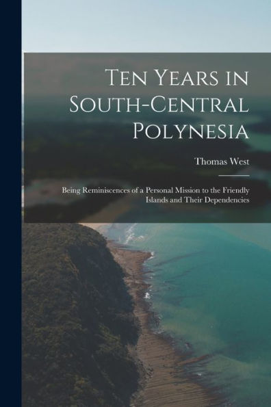 Ten Years In South-Central Polynesia: Being Reminiscences Of A Personal Mission To The Friendly Islands And Their Dependencies