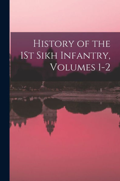 History Of The 1St Sikh Infantry, Volumes 1-2