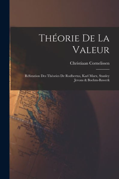 Théorie De La Valeur: Réfutation Des Théories De Rodbertus, Karl Marx, Stanley Jevons & Boehm-Bawerk (French Edition)