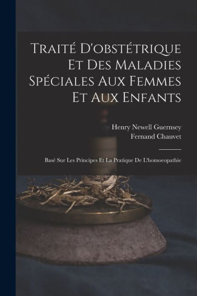 Traité D'Obstétrique Et Des Maladies Spéciales Aux Femmes Et Aux Enfants: Basé Sur Les Principes Et La Pratique De L'Homoeopathie (French Edition)