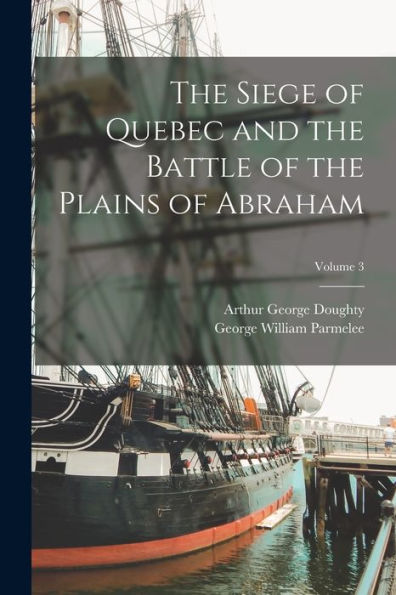 The Siege Of Quebec And The Battle Of The Plains Of Abraham; Volume 3