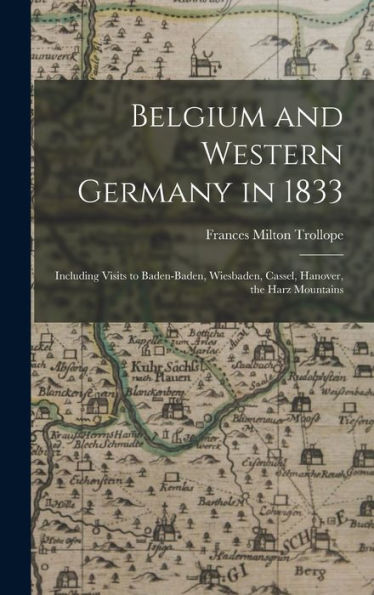 Belgium And Western Germany In 1833: Including Visits To Baden-Baden, Wiesbaden, Cassel, Hanover, The Harz Mountains