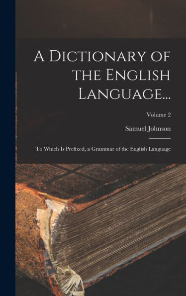 A Dictionary Of The English Language...: To Which Is Prefixed, A Grammar Of The English Language; Volume 2