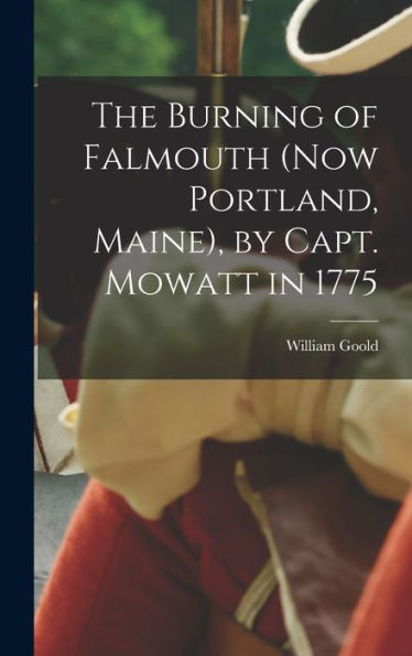 The Burning Of Falmouth (Now Portland, Maine), By Capt. Mowatt In 1775