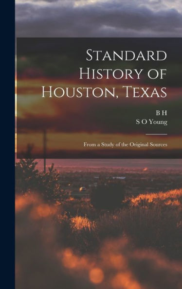 Standard History Of Houston, Texas: From A Study Of The Original Sources