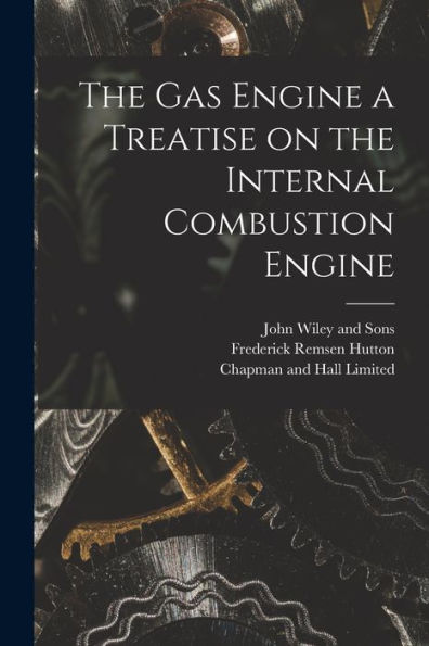 The Gas Engine A Treatise On The Internal Combustion Engine