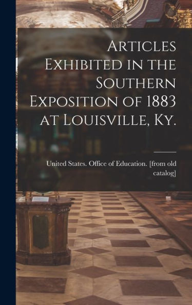 Articles Exhibited In The Southern Exposition Of 1883 At Louisville, Ky.