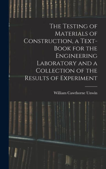 The Testing Of Materials Of Construction, A Text-Book For The Engineering Laboratory And A Collection Of The Results Of Experiment