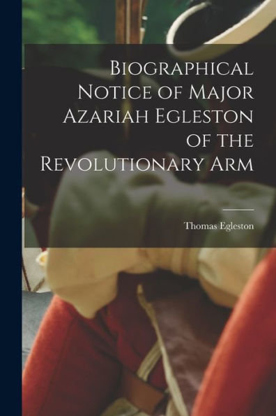 Biographical Notice Of Major Azariah Egleston Of The Revolutionary Arm