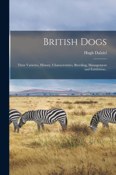 British Dogs; Their Varieties, History, Characteristics, Breeding, Management And Exhibition..