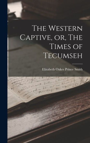 The Western Captive, Or, The Times Of Tecumseh