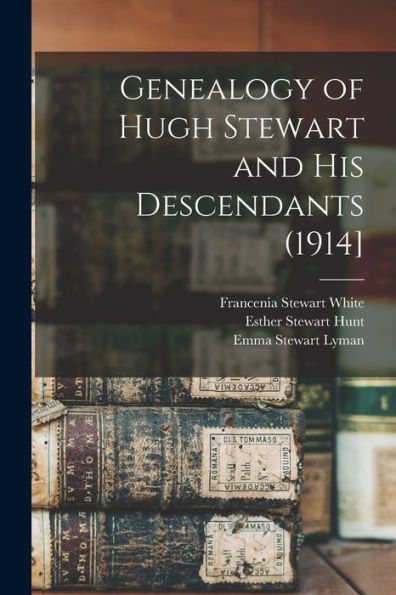 Genealogy Of Hugh Stewart And His Descendants (1914]