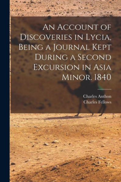 An Account Of Discoveries In Lycia, Being A Journal Kept During A Second Excursion In Asia Minor. 1840