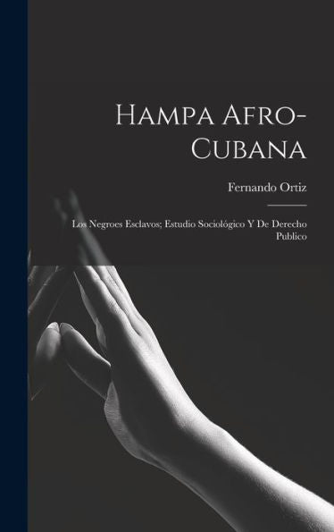 Hampa Afro-Cubana: Los Negroes Esclavos; Estudio Sociológico Y De Derecho Publico (Spanish Edition)