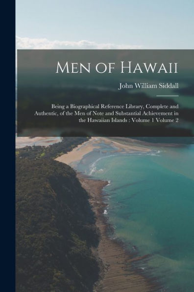 Men Of Hawaii: Being A Biographical Reference Library, Complete And Authentic, Of The Men Of Note And Substantial Achievement In The Hawaiian Islands: Volume 1 Volume 2