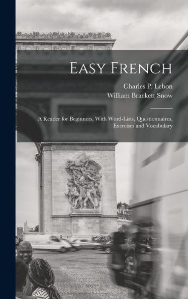 Easy French; A Reader For Beginners, With Word-Lists, Questionnaires, Exercises And Vocabulary