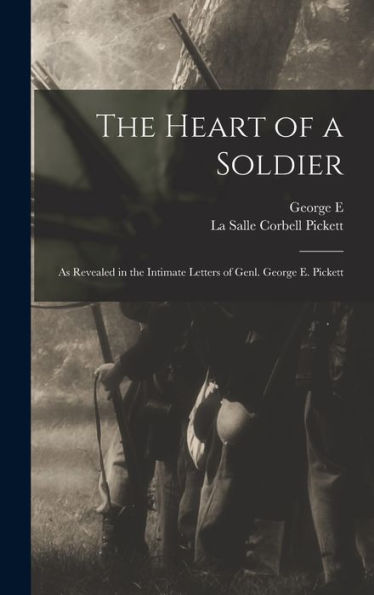 The Heart Of A Soldier; As Revealed In The Intimate Letters Of Genl. George E. Pickett