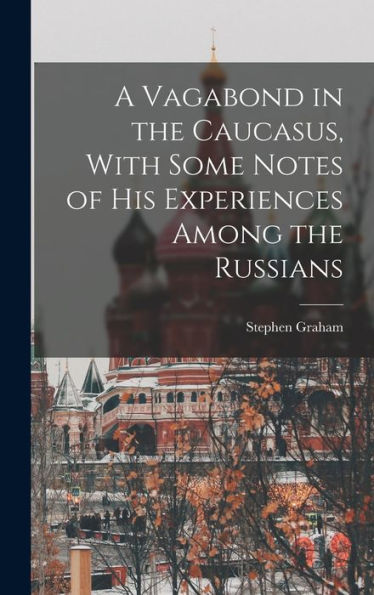 A Vagabond In The Caucasus, With Some Notes Of His Experiences Among The Russians