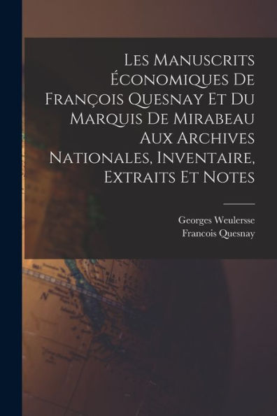 Les Manuscrits Économiques De François Quesnay Et Du Marquis De Mirabeau Aux Archives Nationales, Inventaire, Extraits Et Notes (French Edition)