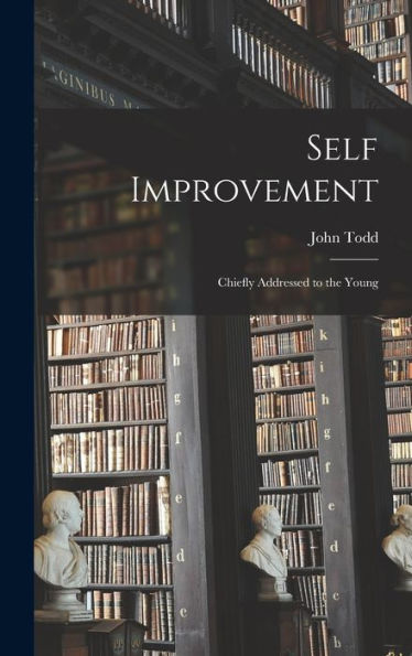 Self Improvement; Chiefly Addressed To The Young