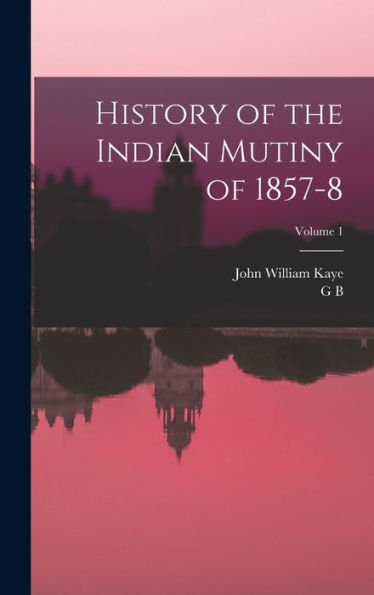 History Of The Indian Mutiny Of 1857-8; Volume 1