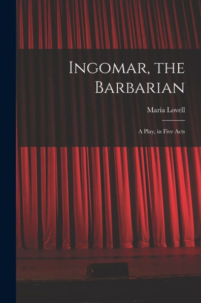 Ingomar, The Barbarian: A Play, In Five Acts
