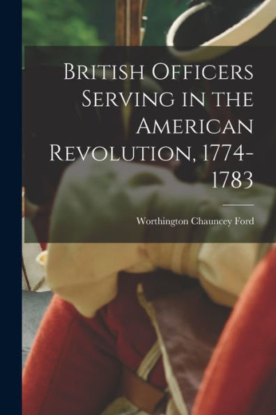 British Officers Serving In The American Revolution, 1774-1783
