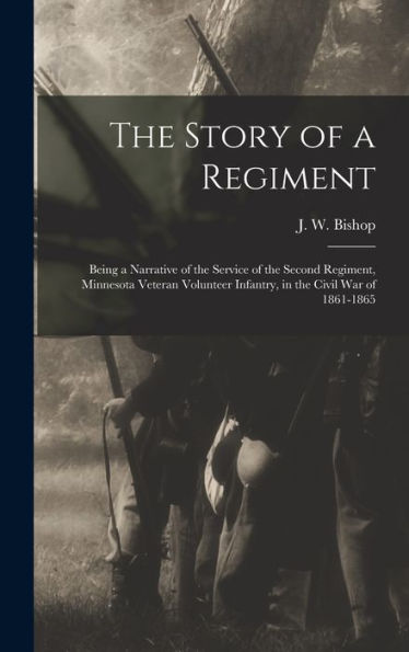 The Story Of A Regiment; Being A Narrative Of The Service Of The Second Regiment, Minnesota Veteran Volunteer Infantry, In The Civil War Of 1861-1865