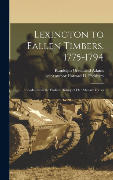Lexington To Fallen Timbers, 1775-1794; Episodes From The Earliest History Of Our Military Forces
