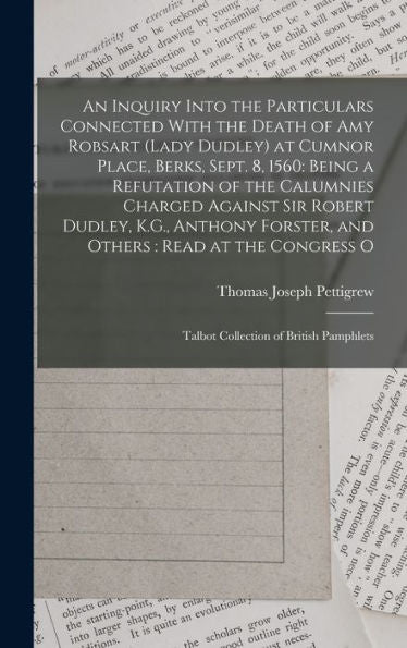 An Inquiry Into The Particulars Connected With The Death Of Amy Robsart (Lady Dudley) At Cumnor Place, Berks, Sept. 8, 1560: Being A Refutation Of The ... O: Talbot Collection Of British Pamphlets