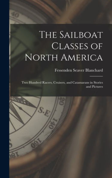 The Sailboat Classes Of North America; Two Hundred Racers, Cruisers, And Catamarans In Stories And Pictures