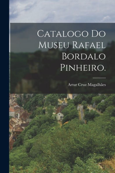 Catalogo Do Museu Rafael Bordalo Pinheiro. (Portuguese Edition)
