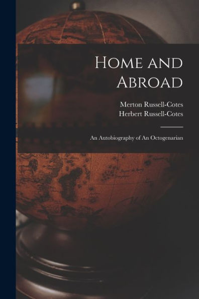 Home And Abroad: An Autobiography Of An Octogenarian