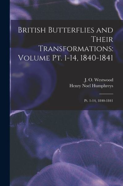 British Butterflies And Their Transformations: Volume Pt. 1-14, 1840-1841: Pt. 1-14, 1840-1841