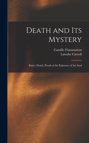 Death And Its Mystery: Before Death, Proofs Of The Existence Of The Soul