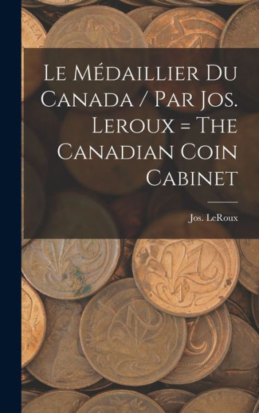 Le Médaillier Du Canada / Par Jos. Leroux = The Canadian Coin Cabinet (French Edition)
