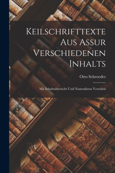 Keilschrifttexte Aus Assur Verschiedenen Inhalts; Mit Inhaltsübersicht Und Namenlisten Versehen (Akkadian Edition)