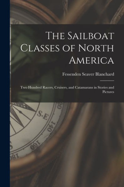 The Sailboat Classes Of North America; Two Hundred Racers, Cruisers, And Catamarans In Stories And Pictures