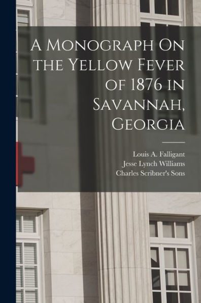 A Monograph On The Yellow Fever Of 1876 In Savannah, Georgia