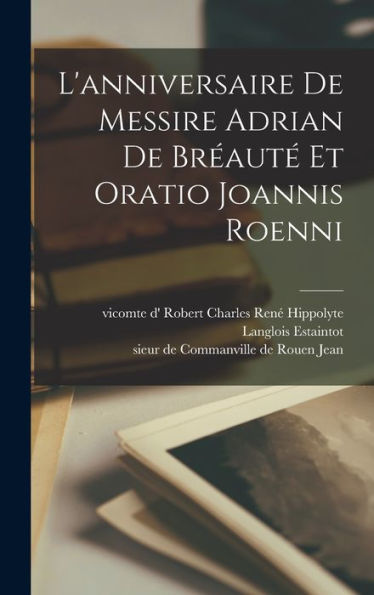 L'Anniversaire De Messire Adrian De Bréauté Et Oratio Joannis Roenni (French Edition)