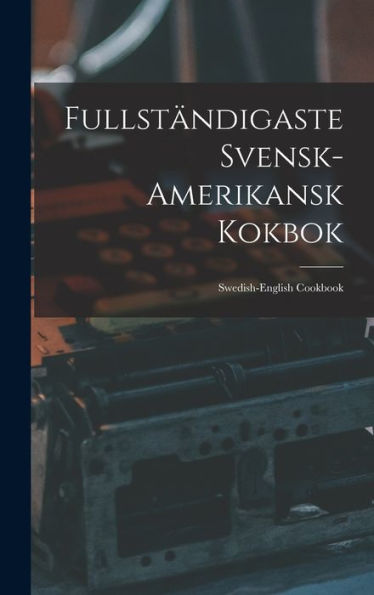Fullständigaste Svensk-Amerikansk Kokbok: Swedish-English Cookbook (Swedish Edition)