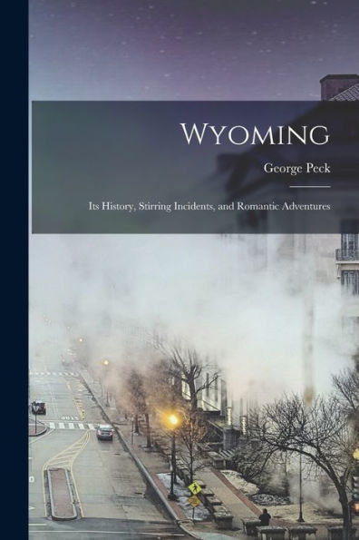 Wyoming: Its History, Stirring Incidents, And Romantic Adventures