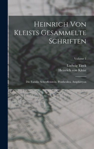 Heinrich Von Kleists Gesammelte Schriften: Die Familie Schroffenstein. Penthesilea. Amphitryon; Volume 1