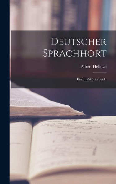 Deutscher Sprachhort: Ein Stil-Wörterbuch. (German Edition)