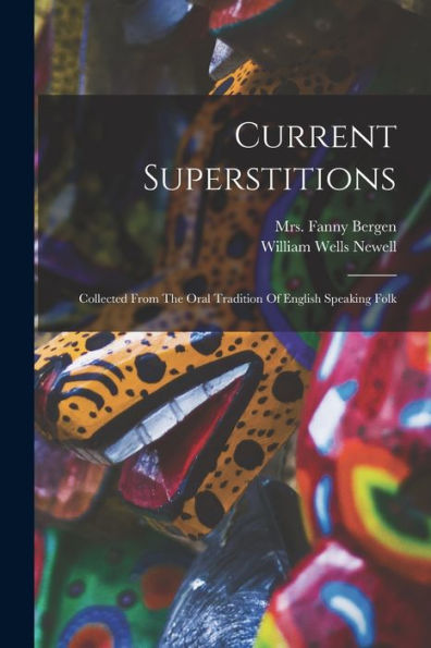 Current Superstitions: Collected From The Oral Tradition Of English Speaking Folk