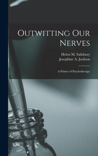 Outwitting Our Nerves: A Primer Of Psychotherapy