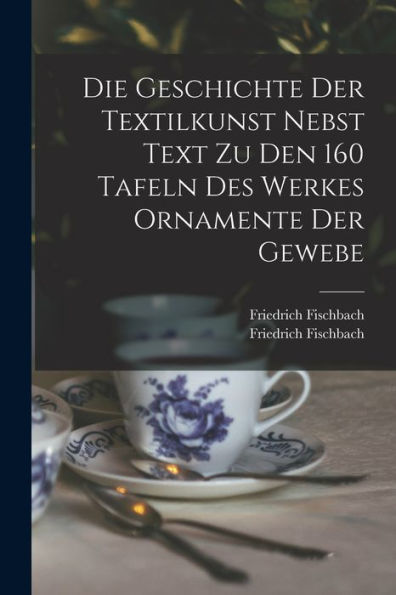 Die Geschichte Der Textilkunst Nebst Text Zu Den 160 Tafeln Des Werkes Ornamente Der Gewebe (German Edition)