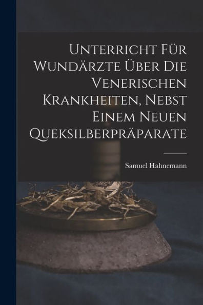 Unterricht Für Wundärzte Über Die Venerischen Krankheiten, Nebst Einem Neuen Queksilberpräparate (German Edition)
