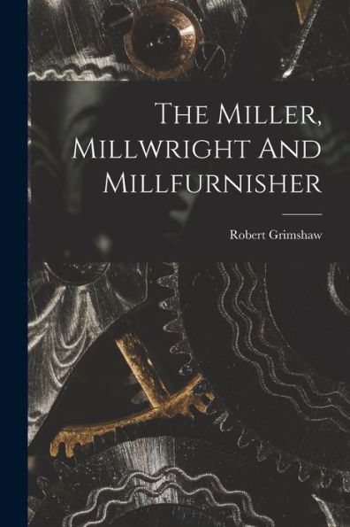 The Miller, Millwright And Millfurnisher