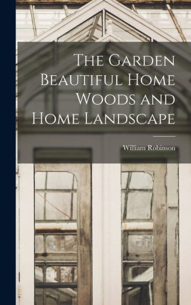 The Garden Beautiful Home Woods And Home Landscape